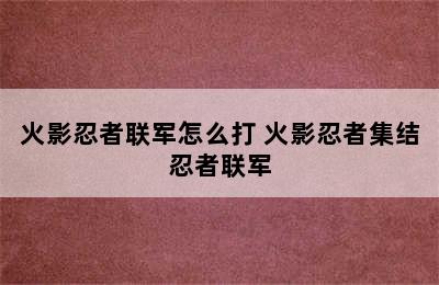 火影忍者联军怎么打 火影忍者集结忍者联军